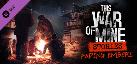 THIS WAR OF MINE: STORIES - FADING EMBERS (EP, 3)