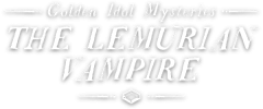 GOLDEN IDOL MYSTERIES: THE LEMURIAN VAMPIRE