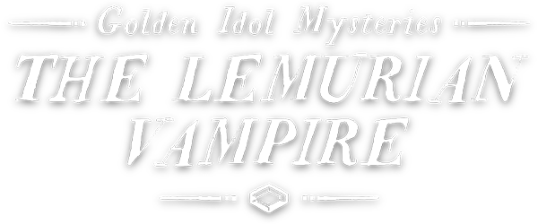 GOLDEN IDOL MYSTERIES: THE LEMURIAN VAMPIRE